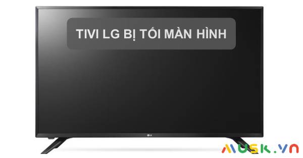 Tivi lg bị tối màn hình